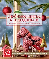Любимое шитье к праздникам. Украшения, игрушки, подарки ручной работы (новогоднее оформление)