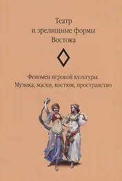 Театр и зрелищные формы Востока. Феномен игровой культуры. Музыка, маски, костюм, пространство. Сборник статей. Выпуск 2