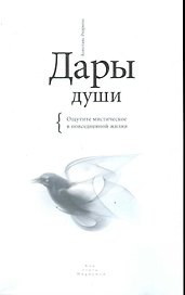 Дары души. Ощутите мистическое в повседневной жизни.
