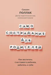 Самосострадание для родителей. Как воспитать счастливого ребенка, заботясь о себе