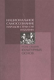 Национальное самосознание народов СНГ и Балтии: роль общих культурных основ. По материалам Всемирного дня философии "Философия в диалоге культур". 16-19 ноября 2009 года
