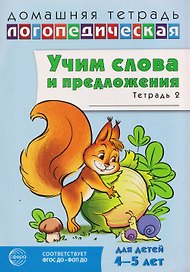 Домашняя логопедическая тетрадь. Учим слова и предложения. Речевые игры и упражнения для детей 4-5 лет. В 2-х тетрадях. Тетрадь 2