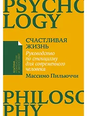 Счастливая жизнь: Руководство по стоицизму для современного человека