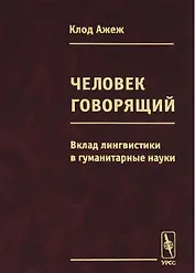Человек говорящий Вклад лингвистики в гуманитарные науки (Ажеж)