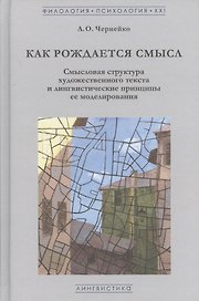 Как рождается смысл. Смысловая структура художественного текста и лингвистические принципы ее моделирования