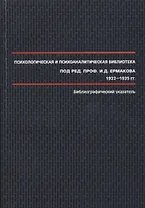 Психологическая и психоаналитическая библиотека под ред. проф. И.Д. Ермакова 1922-1925 гг. : библиографический указатель.