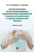 Случаи массовых острых инфекционных бронхолегочных заболеваний в замкнутых коллективах в судебно-медицинской практике. Учебное пособие