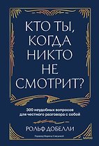 Кто ты, когда никто не смотрит? 300 неудобных вопросов для честного разговора с собой