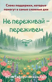 Не переживай - переживем. Слова поддержки, которые помогут в самые сложные дни. 40 метафорических карт