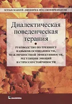 Диалектическая поведенческая терапия: руководство по тренингу навыков осознанности, межличностной эффективности, регуляции эмоций и стрессоустойчивости