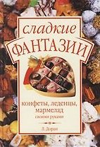 Сладкие фантазии. Конфеты, леденцы, мармелад своими руками