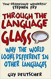 Through the Language Glass: Why The World Looks Different In Other Languages, Deutscher, Guy