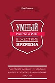 Умный маркетинг в жесткие времена. Как привлечь максимум хороших клиентов, используя минимальные ресурсы - 0