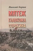 Мятеж главкома Сорокина : Правда и вымысел