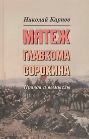 Мятеж главкома Сорокина : Правда и вымысел