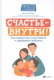 Счастье - внутри! Как вырастить счастливого и здорового ребенка