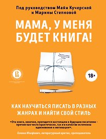 Мама, у меня будет книга! Как научиться писать в разных жанрах и найти свой стиль