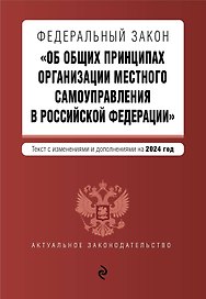 ФЗ "Об общих принципах организации местного самоуправления в Российской Федерации". В ред. на 2024 / ФЗ № 131-ФЗ