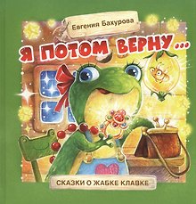 Я потом верну… Сказки о жабке Клавке, шалунишке, хитрюге и разбойнице