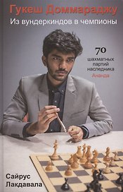 Гукеш Доммараджу. Из вундеркиндов в чемпионы. 70 шаматных партий наследника Ананда
