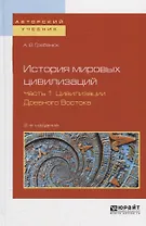 История мировых цивилизаций в 3 ч. Часть 1. Цивилизации Древнего Востока. Учебное пособие