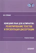 Немецкий язык для аспирантов: Реферирование текстов и презентация диссертации. Учебное пособие