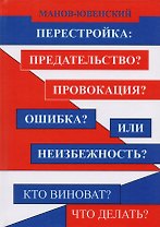 Перестройка: Предательство? Провокация? Ошибка? Или неизбежность? Кто виноват? Что делать?