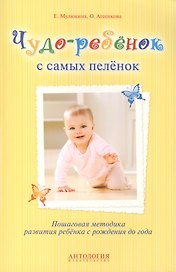 Чудо-ребёнок с самых пелёнок : Пошаговая методика развития ребёнка с рождения до года