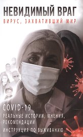 Невидимый враг: вирус, захвативший мир COVID-19 реальные истории, мнения, рекомендации инструкция по выживанию