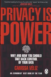Privacy is Power. Why and How You Should Take Back Control of Your Data