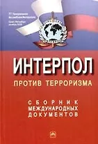 Интерпол против терроризма: Сборник международных документов