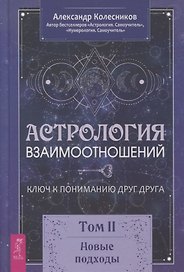 Астрология взаимоотношений. Ключ к пониманию друг друга. Том II. Новые подходы