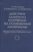 Действие лазерного излучения на полимерные материалы. Научные основы и прикладные задачи. В 2 книгах. Книга 2. Полимерные материалы. Практическое применение лазерных методов в изучении и обработке