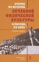 Очерки по истории лечебной физической культуры в России ХХ века: Сборник статей
