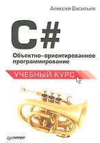 C#. Объектно-ориентированное программирование. Учебный курс