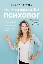 Ты - сама себе психолог. Отпусти прошлое, полюби настоящее, создай желаемое будущее