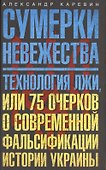 Сумерки невежества. Технология лжи, или 75 очерков о современной фальсификации истории на Украине - 0