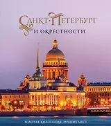 Санкт-Петербург и окрестности. Золотая коллекция лучших мест. 3-е изд., испр. и доп. (Исаакиевский собор в коробе)
