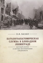 Патологоанатомическая служба в блокадном Ленинграде. Научный анализ и личные воспоминания специалиста