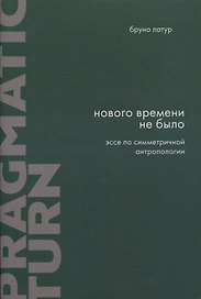 Нового Времени не было. Эссе по симметричной антропологии