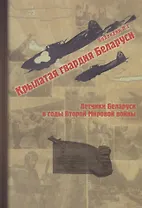 Крылатая гвардия Беларуси. Книга 2. Летчики Беларуси в годы Второй мировой войны