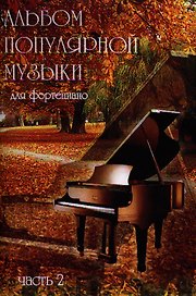 Альбом популярной музыки для фортепиано. Часть 2. (Для домашнего музицирования).