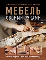 Мебель своими руками. 35 мастер-классов, которые можно сделать за выходные