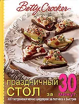 Праздничный стол за 30 минут: 300 гастрономичских шедевров за полчаса