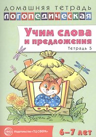 Домашняя логопедическая тетрадь: Учим слова и предложения. Для детей 6—7 лет. Тетрадь 5