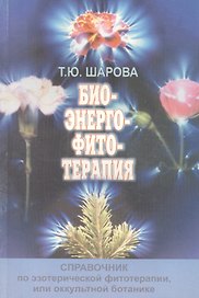 Биоэнергофитотерапия. Справочник по эзотерической фитотерапии, или оккультной ботанике