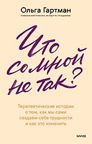 Что со мной не так? Терапевтические истории о том, как мы сами создаем себе трудности и как это изменить