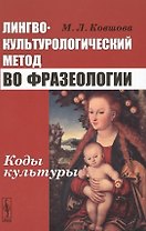 Лингвокультурологический метод во фразеологии Коды культуры (3 изд) Ковшова