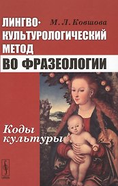 Лингвокультурологический метод во фразеологии Коды культуры (3 изд) Ковшова