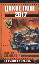Дикое Поле 2017. На руинах Украины